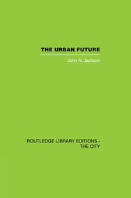 The Urban Future (A Choice Between Alternatives) - 9781138874015 by John N. Jackson, 9781138874015