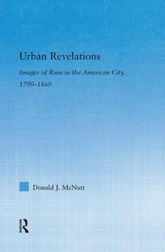 Urban Revelations (Cities, Homes, and Other Ruins in American Literature, 1790-1860) - 9781138868670 by Donald J. McNutt, 9781138868670
