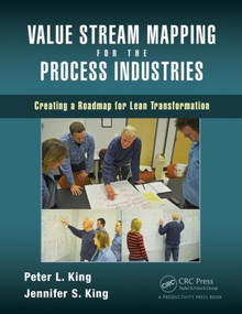 Value Stream Mapping for the Process Industries (Creating a Roadmap for Lean Transformation) by Peter L. King, Jennifer S. King, 9781482247688