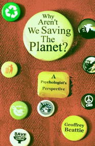 Why Aren't We Saving the Planet? (A Psychologist's Perspective) - 9780415561976 by Geoffrey Beattie, 9780415561976