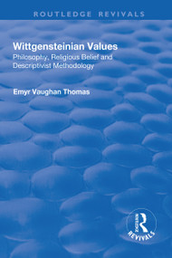 Wittgensteinian Values: Philosophy, Religious Belief and Descriptivist Methodology (Philosophy, Religious Belief and Descriptivist Methodology) by Emyr Vaughan Thomas, 9781138716339