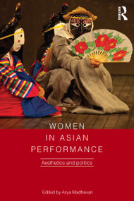 Women in Asian Performance (Aesthetics and politics) - 9781138917828 by Arya Madhavan, 9781138917828