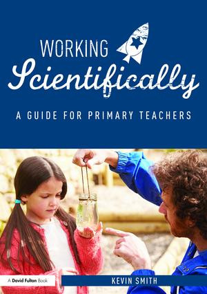 Working Scientifically (A guide for primary science teachers) by Kevin Smith, 9781138121997