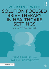Working with Solution Focused Brief Therapy in Healthcare Settings (A Practical Guide) by Kidge Burns, Sarah Northcott, 9780367435097