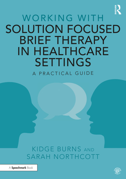 Working with Solution Focused Brief Therapy in Healthcare Settings (A Practical Guide) by Kidge Burns, Sarah Northcott, 9780367435097