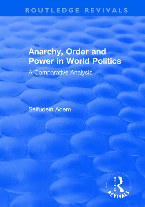 Anarchy, Order and Power in World Politics (A Comparative Analysis) - 9781138732186 by Seifudein Adem, 9781138732186