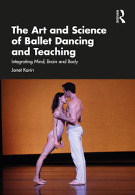 The Art and Science of Ballet Dancing and Teaching (Integrating Mind, Brain and Body) by Janet Karin, 9781032497204