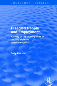 Disabled People and Employment (A Study of the Working Lives of Visually Impaired Physiotherapists) - 9781138726116 by Sally French, 9781138726116