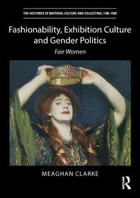 Fashionability, Exhibition Culture and Gender Politics (Fair Women) - 9780367502751 by Meaghan Clarke, 9780367502751