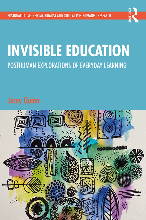 Invisible Education (Posthuman Explorations of Everyday Learning) by Jocey Quinn, 9781032021096