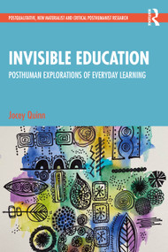Invisible Education (Posthuman Explorations of Everyday Learning) by Jocey Quinn, 9781032021096