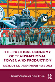 The Political Economy of Transnational Power and Production (Mexico's Metamorphosis 1982-2022) by James M. Cypher, Mateo Crossa, 9781032309187