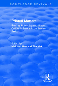 Printed Matters (Printing, Publishing and Urban Culture in Europe in the Modern Period) - 9781138723252 by Malcolm Gee, Tim Kirk, 9781138723252