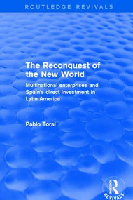 The Reconquest of the New World (Multinational Enterprises and Spain's Direct Investment in Latin America) - 9781138725195 by Pablo Toral, 9781138725195