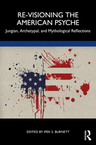 Re-Visioning the American Psyche (Jungian, Archetypal, and Mythological Reflections) by Ipek S. Burnett, 9781032351889