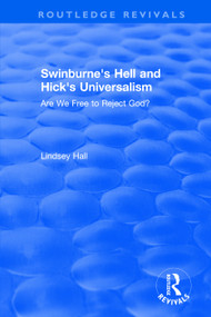 Swinburne's Hell and Hick's Universalism (Are We Free to Reject God?) by Lindsey Hall, 9781138718807