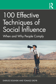 100 Effective Techniques of Social Influence (When and Why People Comply) by Dariusz Dolinski, Tomasz Grzyb, 9781032283913