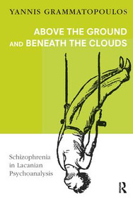 Above the Ground and Beneath the Clouds (Schizophrenia in Lacanian Psychoanalysis) - 9781782205166 by Yannis Grammatopoulos, 9781782205166