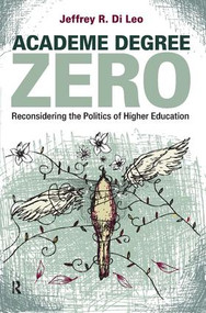 Academe Degree Zero (Reconsidering the Politics of Higher Education) by Jeffrey R. Di Leo, 9781594518898