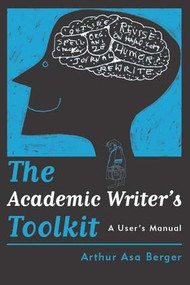 The Academic Writer's Toolkit (A User's Manual) - 9781598741391 by Arthur Asa Berger, 9781598741391