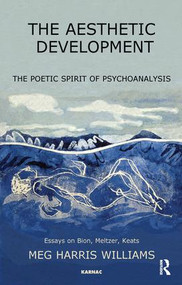 The Aesthetic Development (The Poetic Spirit of Psychoanalysis: Essays on Bion, Meltzer, Keats) - 9781855756175 by Meg Harris Williams, 9781855756175