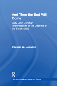 And Then the End Will Come (Early Latin Christian Interpretations of the Opening of the Seven Seals) - 9781138963528 by Douglas W. Lumsden, 9781138963528