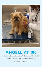 Angell at 100 (A Century of Compassionate Care for Animals and Their Families at Angell Animal Medical Center) by Karen Campbell, 9781942108047