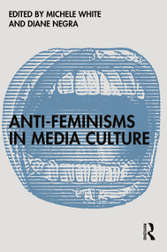 Anti-Feminisms in Media Culture by Michele White, Diane Negra, 9780367546977