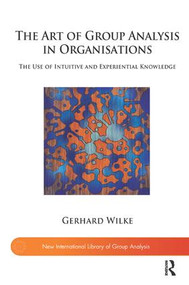 The Art of Group Analysis in Organisations (The Use of Intuitive and Experiential Knowledge) - 9781780491530 by Gerhard Wilke, 9781780491530