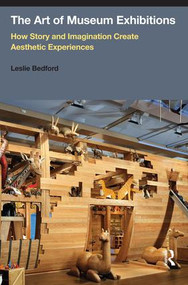 The Art of Museum Exhibitions (How Story and Imagination Create Aesthetic Experiences) - 9781611323115 by Leslie Bedford, 9781611323115