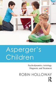 Asperger's Children (Psychodynamics, Aetiology, Diagnosis, and Treatment) - 9781782203599 by Robin Holloway, 9781782203599