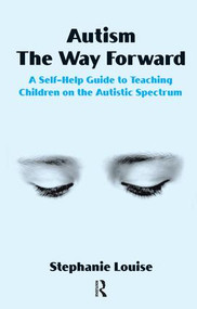 Autism, The Way Forward (A Self-Help Guide to Teaching Children on the Autistic Spectrum) - 9781855755987 by Stephanie Louise, 9781855755987