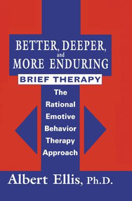 Better, Deeper And More Enduring Brief Therapy (The Rational Emotive Behavior Therapy Approach) - 9781138869424 by Albert Ellis, 9781138869424