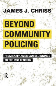 Beyond Community Policing (From Early American Beginnings to the 21st Century) by James J. Chriss, 9781594518478