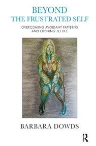 Beyond the Frustrated Self (Overcoming Avoidant Patterns and Opening to Life) - 9781782200529 by Barbara Dowds, 9781782200529