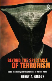 Beyond the Spectacle of Terrorism (Global Uncertainty and the Challenge of the New Media) by Henry A. Giroux, 9781594512407