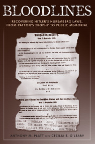 Bloodlines (Recovering Hitler's Nuremberg Laws from Patton's Trophy to Public Memorial) by Anthony M. Platt, Cecilia Elizabeth O'Leary, 9781594511400