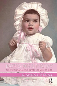 Bringing Up Baby (The Psychoanalytic Infant Comes of Age) - 9781780490434 by Dianna T. Kenny, 9781780490434