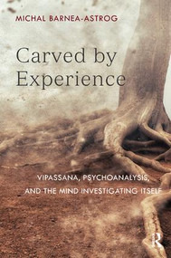 Carved by Experience (Vipassana, Psychoanalysis, and the Mind Investigating Itself) - 9781782204503 by Michal Barnea-Astrog, 9781782204503