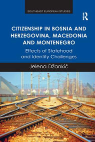Citizenship in Bosnia and Herzegovina, Macedonia and Montenegro (Effects of Statehood and Identity Challenges) - 9781138571983 by Jelena Džankic, 9781138571983