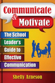 Communicate & Motivate (The School Leader's Guide to Effective Communication) - 9781596671799 by Shelly Arneson, 9781596671799