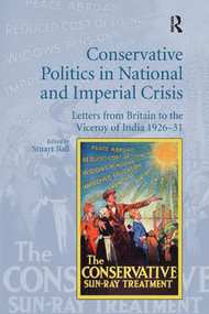 Conservative Politics in National and Imperial Crisis (Letters from Britain to the Viceroy of India 1926-31) - 9781138704664 by Stuart Ball, 9781138704664