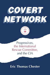 Covert Network (Progressives, the International Rescue Committee and the CIA) - 9781563245510 by Eric Thomas Chester, 9781563245510