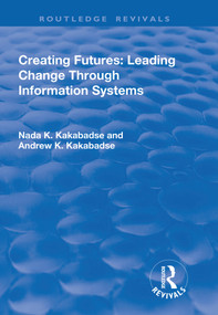 Creating Futures (Leading Change Through Information Systems) - 9781138738546 by Andrew Dorac-Kakabadse, 9781138738546