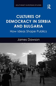 Cultures of Democracy in Serbia and Bulgaria (How Ideas Shape Publics) - 9781138284906 by James Dawson, 9781138284906