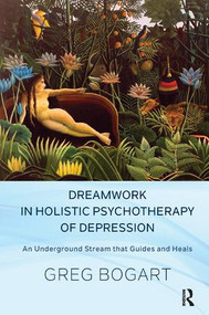 Dreamwork in Holistic Psychotherapy of Depression (An Underground Stream that Guides and Heals) - 9781782201601 by Greg Bogart, 9781782201601
