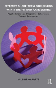 Effective Short-Term Counselling within the Primary Care Setting (Psychodynamic and Cognitive-Behavioural Therapy Approaches) - 9781855757516 by Valerie Garrett, 9781855757516