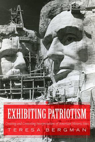 Exhibiting Patriotism (Creating and Contesting Interpretations of American Historic Sites) - 9781598745979 by Teresa Bergman, 9781598745979