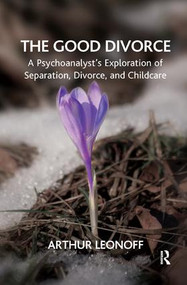 The Good Divorce (A Psychoanalyst's Exploration of Separation, Divorce, and Childcare) - 9781782202707 by Arthur Leonoff, 9781782202707