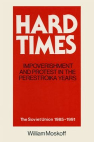Hard Times: Impoverishment and Protest in the Perestroika Years - Soviet Union, 1985-91 (A Guide for Fellow Adventurers) by William Moskoff, 9781563242144